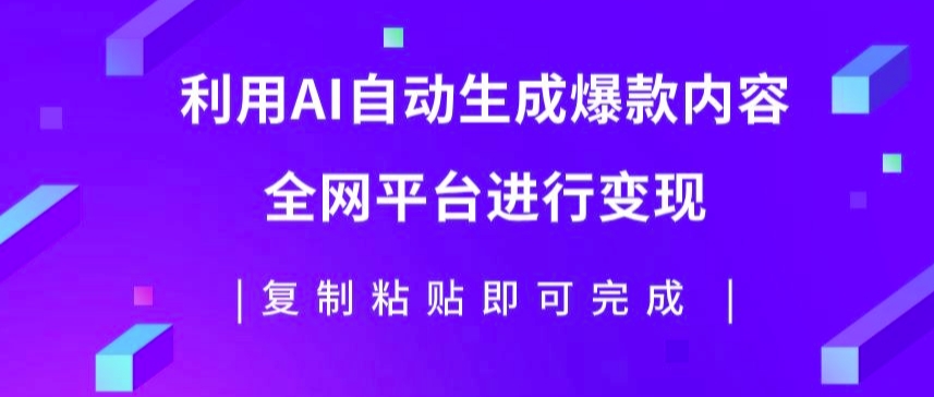 利用AI批量生产出爆款内容，全平台进行变现，复制粘贴日入5张-中创网-创业项目大全