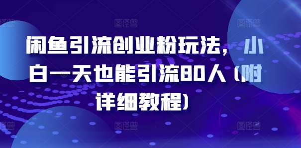 闲鱼引流创业粉玩法，小白一天也能引流80人(附详细教程)-中创网-创业项目大全