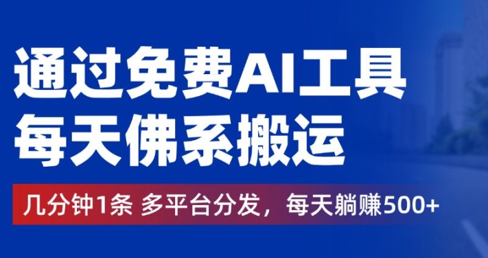 通过免费AI工具，每天佛系搬运，几分钟1条多平台分发，每天一两张-中创网-创业项目大全