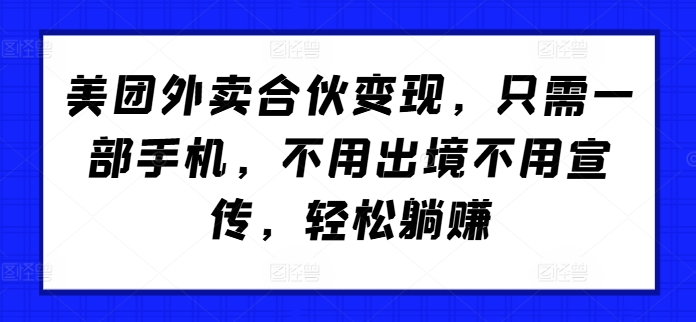 美团外卖合伙变现，只需一部手机，不用出境不用宣传，轻松躺赚!-中创网-创业项目大全