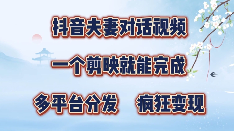 抖音夫妻搞笑对话视频，一个剪映就能完成，多平台分发，疯狂涨粉变现-中创网-创业项目大全