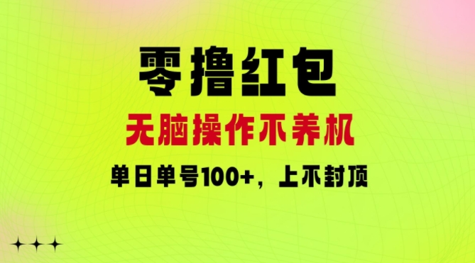 零撸红包：无脑操作不养机，单日单号100+，硬撸上不封顶-中创网-创业项目大全