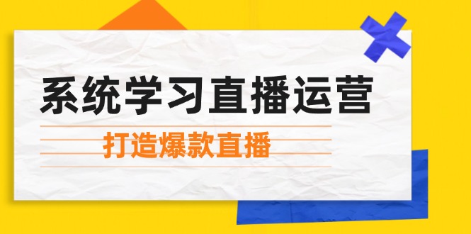 （12802期）系统学习直播运营：掌握起号方法、主播能力、小店随心推，打造爆款直播-中创网-创业项目大全