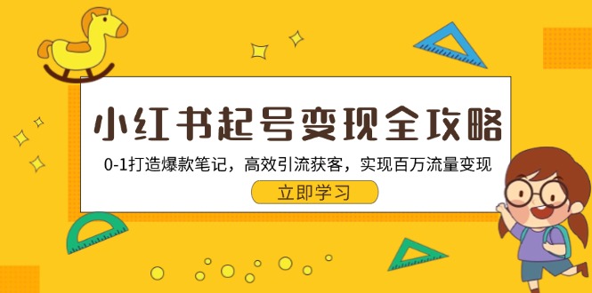 （13149期）小红书起号变现全攻略：0-1打造爆款笔记，高效引流获客，实现百万流量变现-中创网-创业项目大全