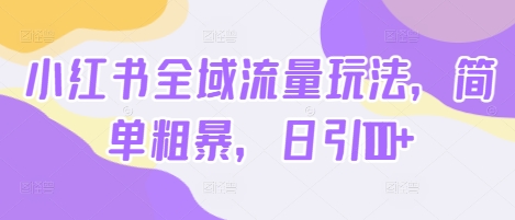 小红书全域流量玩法，简单粗暴，日引100+-中创网-创业项目大全