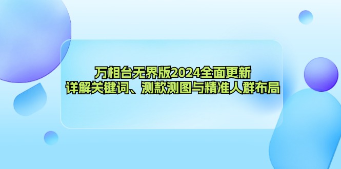 （12823期）万相台无界版2024全面更新，详解关键词、测款测图与精准人群布局-中创网-创业项目大全