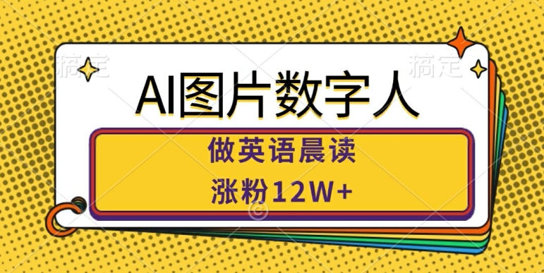 AI图片数字人做英语晨读，涨粉12W+，市场潜力巨大-中创网-创业项目大全