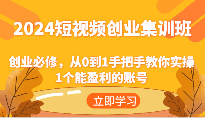2024短视频创业高考培训班：自主创业必需，从0到1教你如何实际操作1一个可以赢利的账户-中创网-创业项目大全