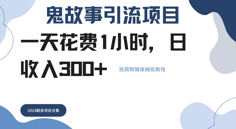 鬼故事引流项目一天花费1小时，日收入3张，视频剪辑保姆级教程-中创网-创业项目大全