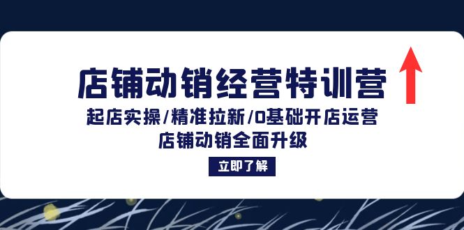 店铺动销经营特训营：起店实操/精准拉新/0基础开店运营/店铺动销全面升级-中创网-创业项目大全
