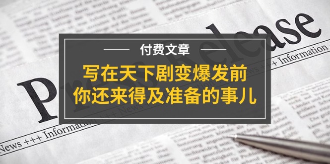 微信公众号付费文章《写在天下剧变爆发前，你还来得及准备的事儿》-中创网-创业项目大全