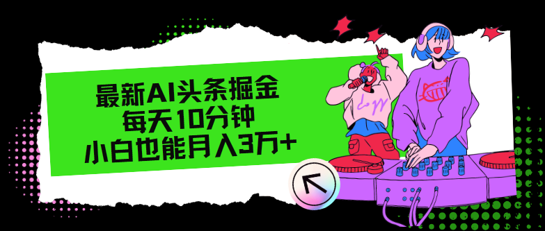 （12109期）最新AI头条掘金，每天只需10分钟，小白也能月入3万+-中创网-创业项目大全
