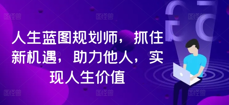 人生蓝图规划师，抓住新机遇，助力他人，实现人生价值-中创网-创业项目大全