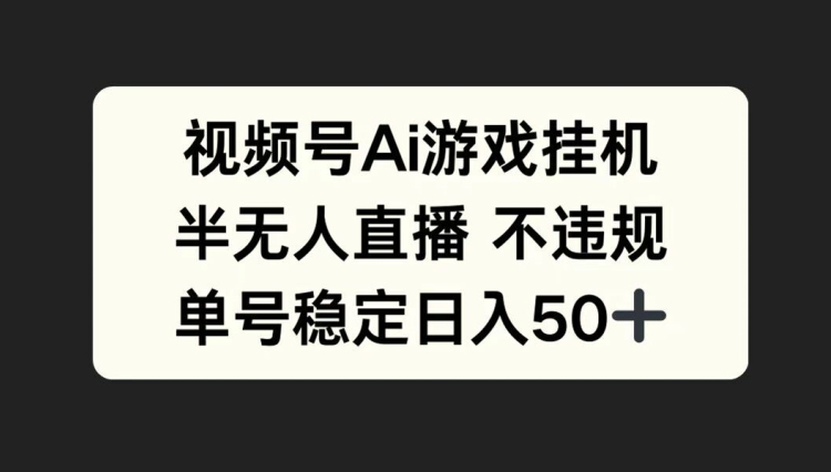 视频号AI游戏挂JI，半无人直播不违规，单号稳定日入50+-中创网-创业项目大全