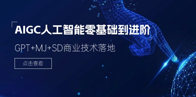 AIGC人工智能零基础到进阶，GPT+MJ+SD商业技术落地（78节）-中创网-创业项目大全