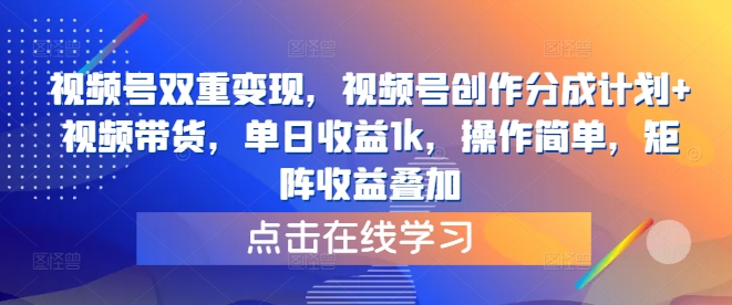 视频号双重变现，视频号创作分成计划+视频带货，单日收益1k，操作简单，矩阵收益叠加-中创网-创业项目大全
