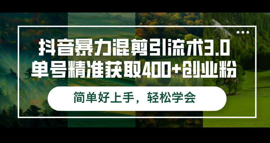 （12630期）抖音暴力混剪引流术3.0单号精准获取400+创业粉简单好上手，轻松学会-中创网-创业项目大全