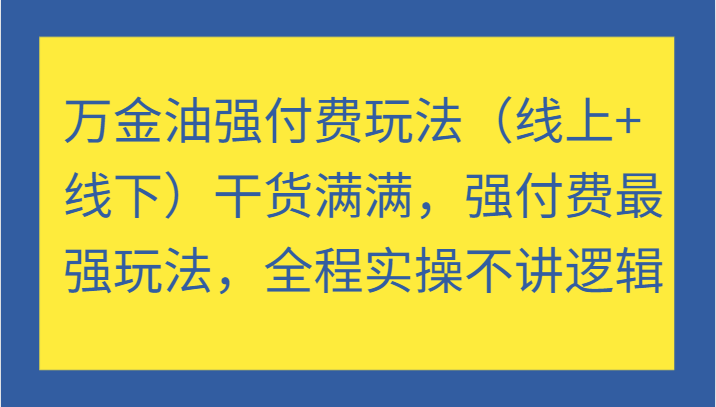 万金油强付费玩法（线上+线下）干货满满，强付费最强玩法，全程实操不讲逻辑-中创网-创业项目大全
