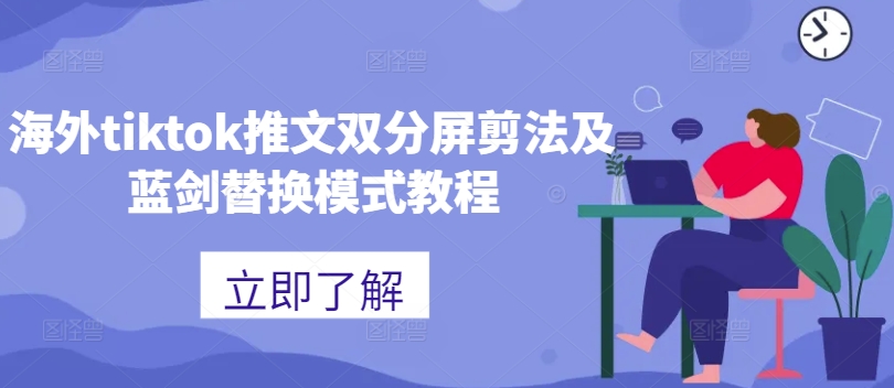 海外tiktok推文双分屏剪法及蓝剑替换模式教程-中创网-创业项目大全