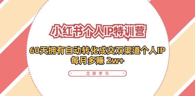 小红书个人IP陪跑营：两个月打造自动转化成交的多渠道个人IP，每月收入2w+（30节）-中创网-创业项目大全