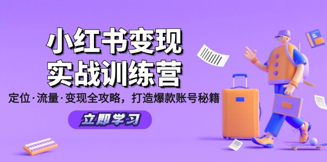 （12216期）小红书变现实战训练营：定位·流量·变现全攻略，打造爆款账号秘籍-中创网-创业项目大全