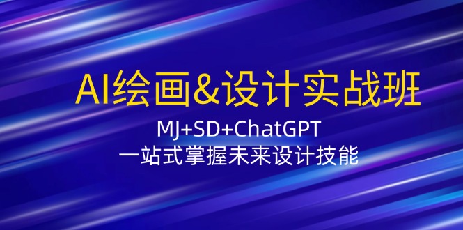 （12417期）AI绘画&设计实战班：MJ+SD+ChatGPT，一站式掌握未来设计技能-中创网-创业项目大全