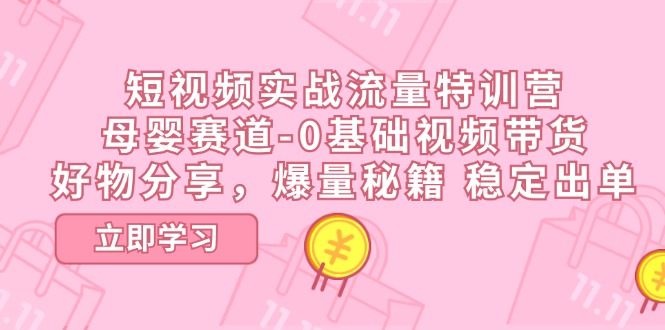 小视频实战演练总流量夏令营，母婴用品跑道-0基本卖货，好物分享，爆量秘笈 平稳开单-中创网-创业项目大全