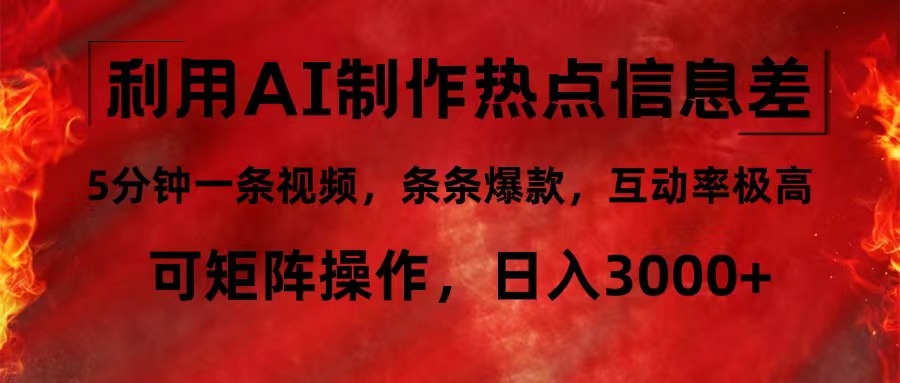 （12057期）利用AI制作热点信息差，5分钟一条视频，条条爆款，互动率极高，可矩阵…-中创网-创业项目大全
