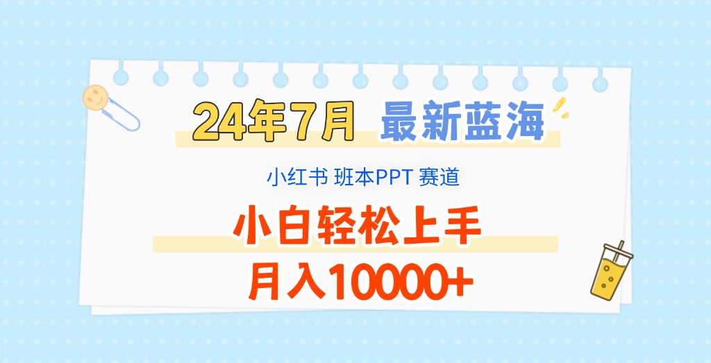 2024年7月全新瀚海跑道，小红书的班本PPT新项目，新手快速上手，月收入10000-中创网-创业项目大全