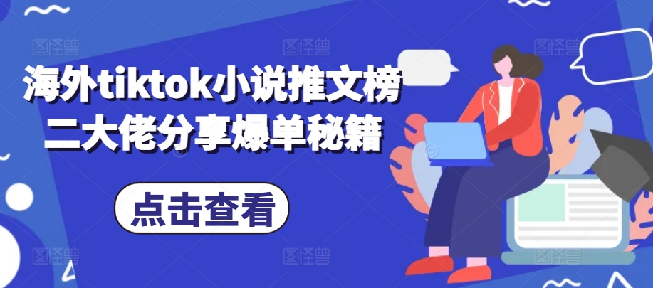 海外tiktok小说推文榜二大佬分享爆单秘籍-中创网-创业项目大全