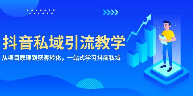 抖音私域引流教学：从项目原理到获客转化，一站式学习抖商私域-中创网-创业项目大全