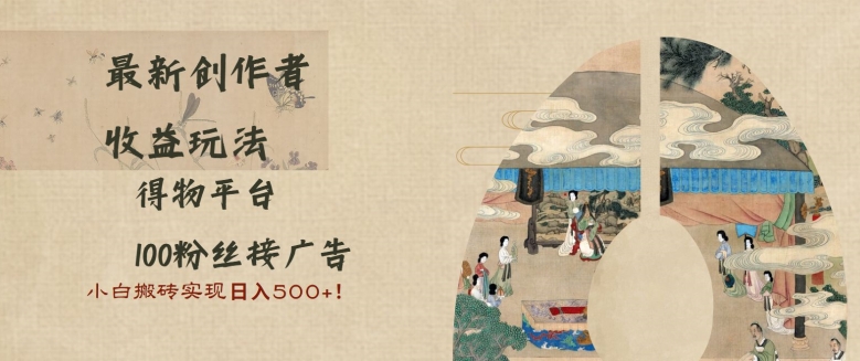最新创作者收益玩法，得物平台，100粉丝接广告，小白搬砖实现日入多张-中创网-创业项目大全