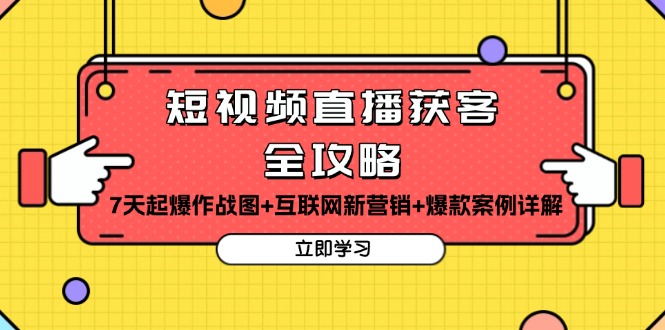 （13439期）短视频直播获客全攻略：7天起爆作战图+互联网新营销+爆款案例详解-中创网-创业项目大全