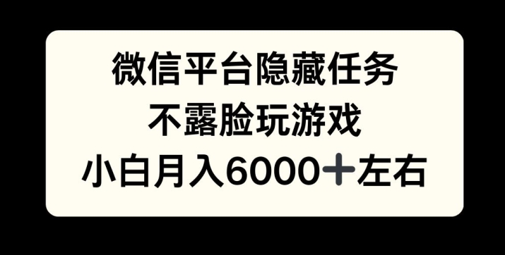 微信平台隐藏任务，不露脸玩游戏，月入6000+-中创网-创业项目大全