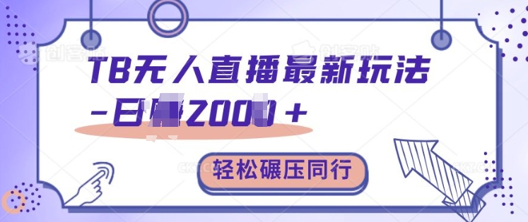 TB无人直播最新玩法轻松日入2k+，碾压同行，保姆级教学【揭秘】-中创网-创业项目大全