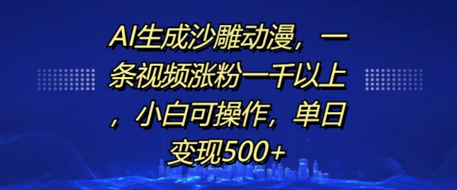 AI生成沙雕动漫，一条视频涨粉一千以上，小白可操作，单日变现500+-中创网-创业项目大全