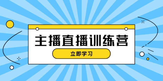 （13241期）主播直播特训营：抖音直播间运营知识+开播准备+流量考核，轻松上手-中创网-创业项目大全
