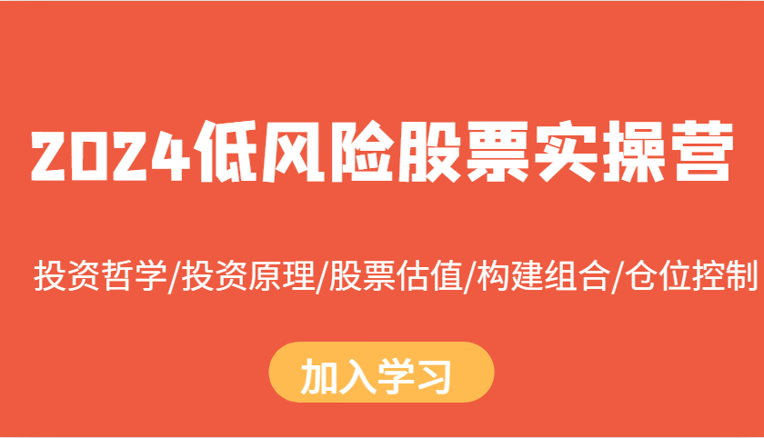 2024低风险股票实操营：投资哲学/投资原理/股票估值/构建组合/仓位控制-中创网-创业项目大全