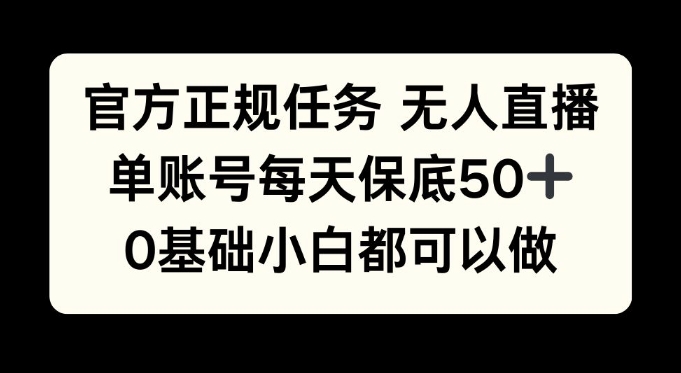 官方正规任务无人直播，单账号每天保底50+，0基础小白都可以做!-中创网-创业项目大全