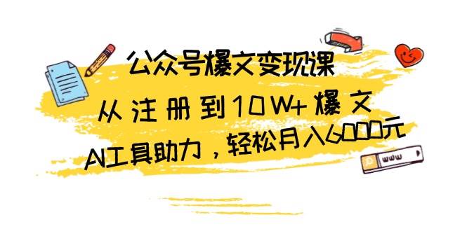公众号爆文变现课：从注册到10W+爆文，AI工具助力，轻松月入6000元-中创网-创业项目大全