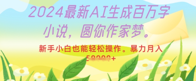 2024最新AI生成百万字小说，圆你作家梦，新手小白也能轻松操作，暴力月入过W-中创网-创业项目大全