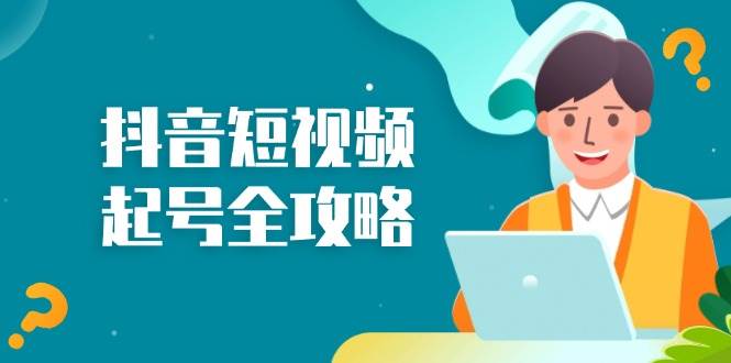 抖音短视频起号全攻略：从算法原理到运营技巧，掌握起号流程与底层逻辑-中创网-创业项目大全
