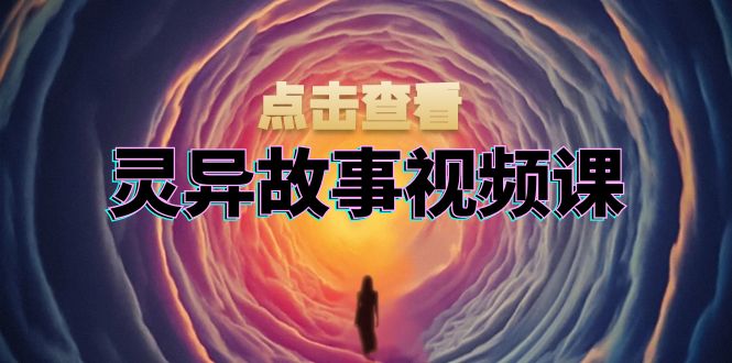 （13340期）灵异故事视频课：文案、剪辑流程、画面处理及封面制作，助力创作者盈利-中创网-创业项目大全