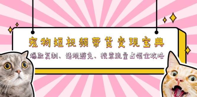 宠物短视频带货变现宝典：爆款复制、违规避免、搜索流量占领全攻略-中创网-创业项目大全