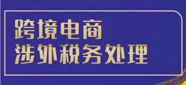 跨境税务宝典教程：跨境电商全球税务处理策略-中创网-创业项目大全