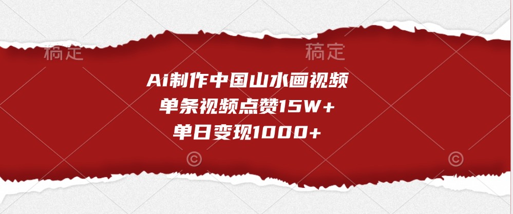 Ai制作中国山水画视频，单条视频点赞15W+，单日变现1000+-中创网-创业项目大全