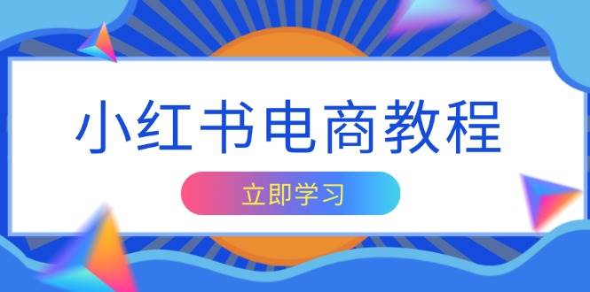 小红书电商教程，掌握帐号定位与内容创作技巧，打造爆款，实现商业变现-中创网-创业项目大全