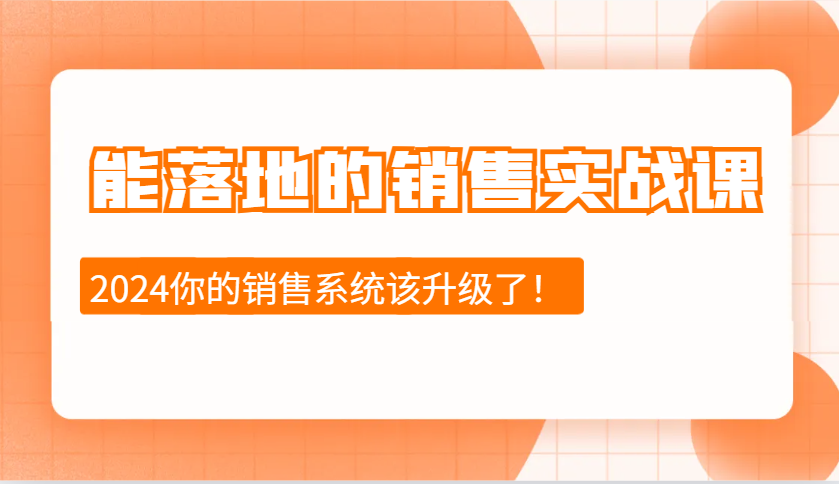 2024能落地的销售实战课：销售十步今天学，明天用，拥抱变化，迎接挑战-中创网-创业项目大全