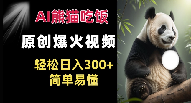Ai熊猫吃饭爆火视频 原创作品 轻松日入300+  简单易懂-中创网-创业项目大全