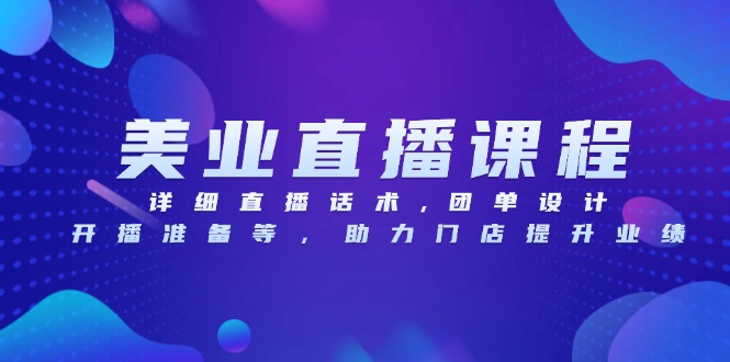 （13627期）美业直播课程，详细直播话术,团单设计,开播准备等，助力门店提升业绩-中创网-创业项目大全